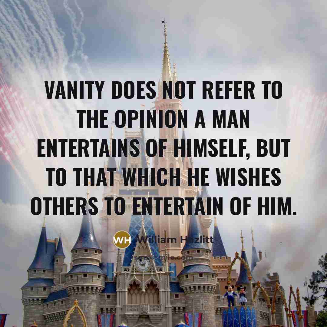 “Vanity does not refer to the opinion a man entertains…” quote by William Hazlitt