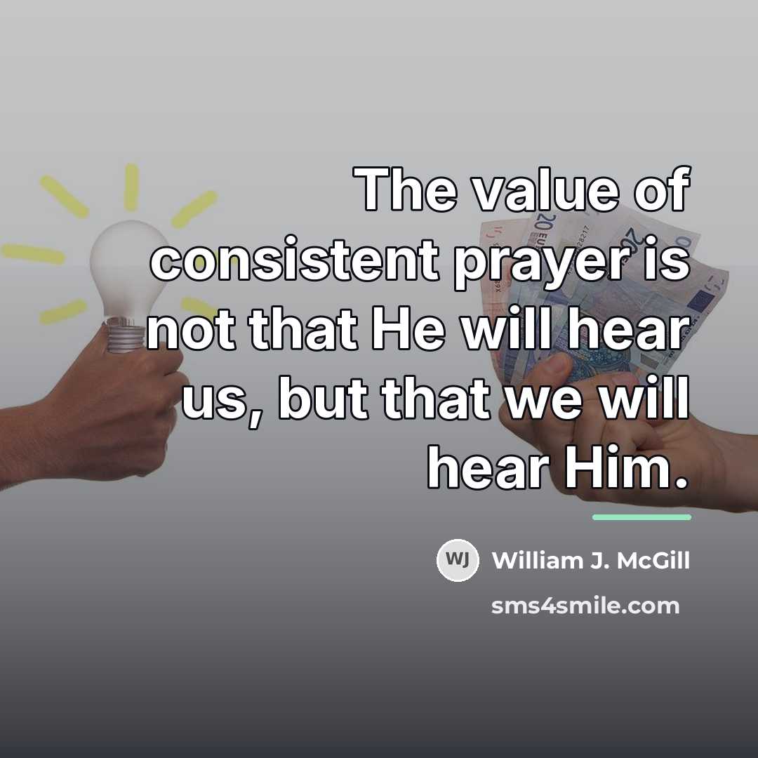 “The value of consistent prayer is not that He will…” quote by William J. McGill