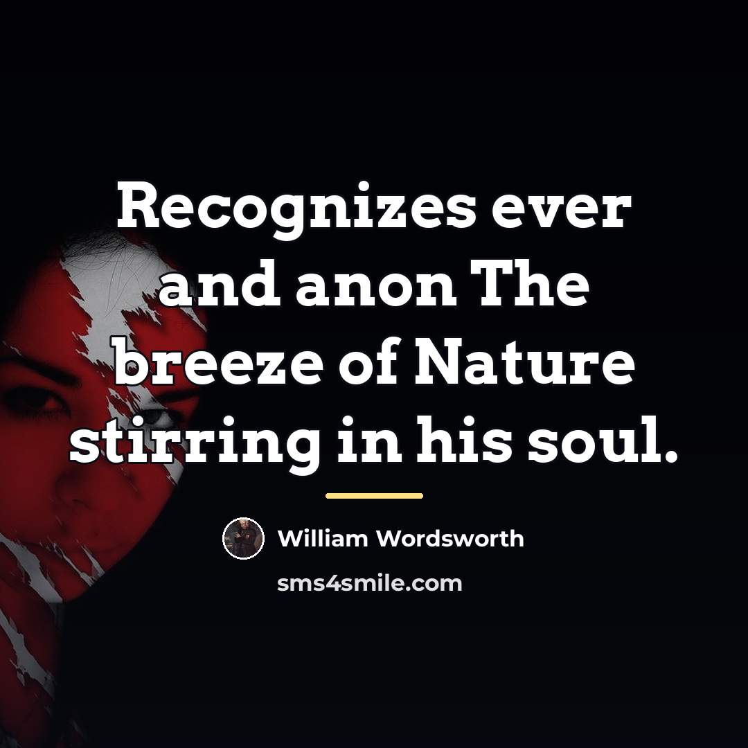 “Recognizes ever and anon The breeze of Nature stirring in…” quote by William Wordsworth