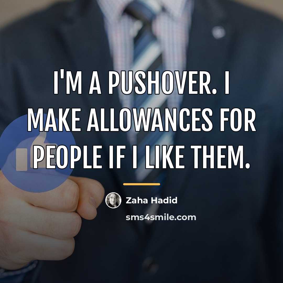 “I'm a pushover. I make allowances for people if I…” quote by Zaha Hadid