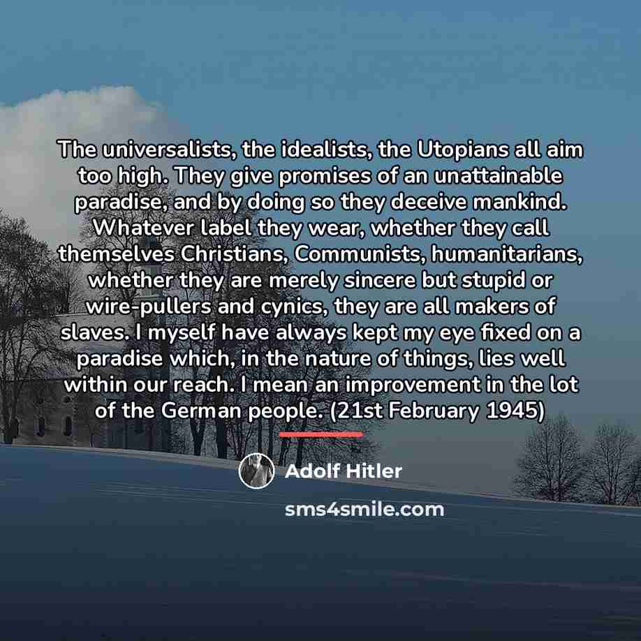 “The universalists, the idealists, the Utopians all aim too high.…” quote by Adolf Hitler