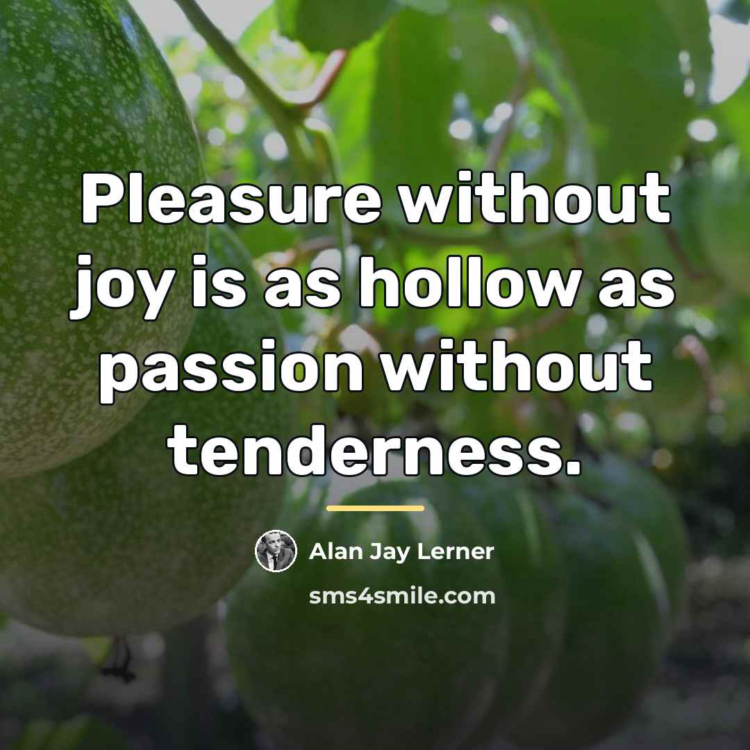 “Pleasure without joy is as hollow as passion without tenderness.…” quote by Alan Jay Lerner