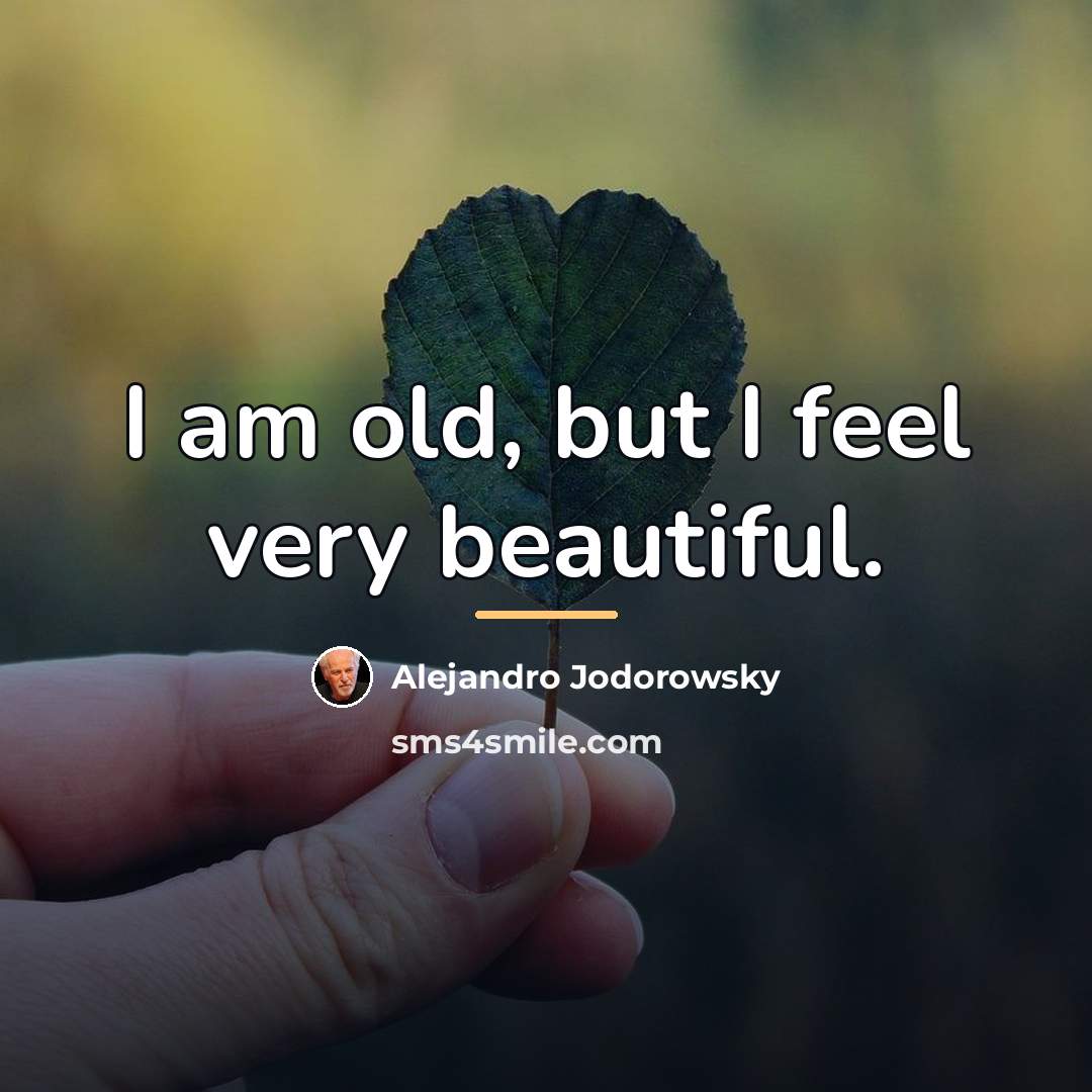 “I am old, but I feel very beautiful.…” quote by Alejandro Jodorowsky