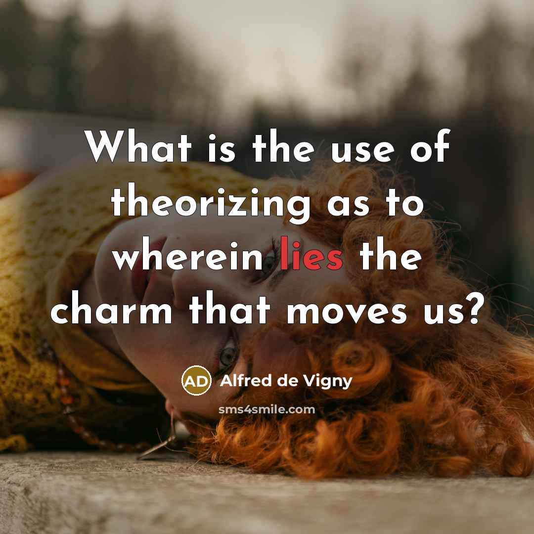 “What is the use of theorizing as to wherein lies…” quote by Alfred de Vigny