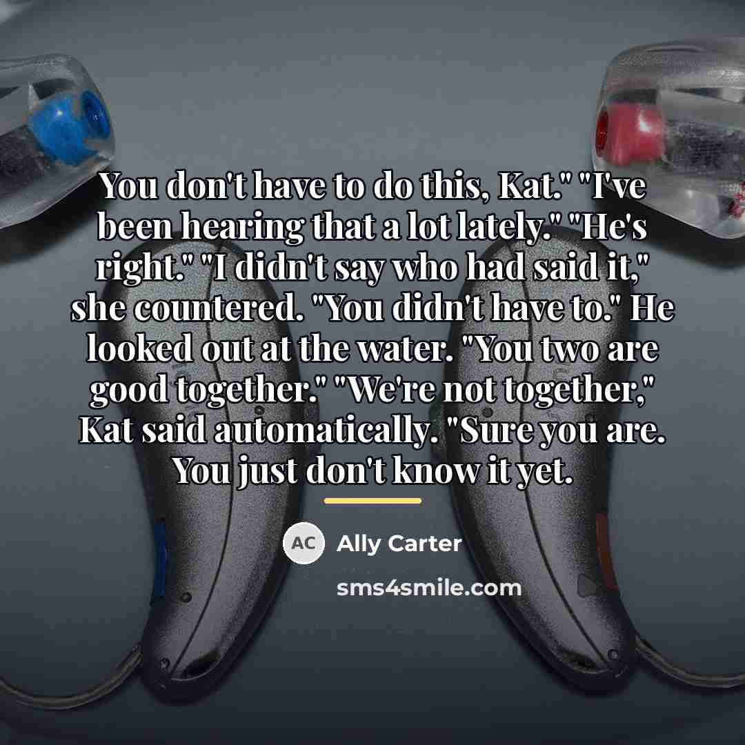 “You don't have to do this, Kat." "I've been hearing…” quote by Ally Carter