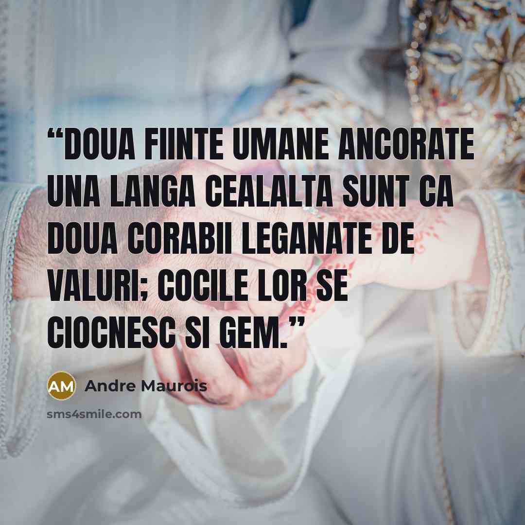 “Doua fiinte umane ancorate una langa cealalta sunt ca doua corabii leganate de valuri; cocile lor se ciocnesc si gem.” quote by André Maurois