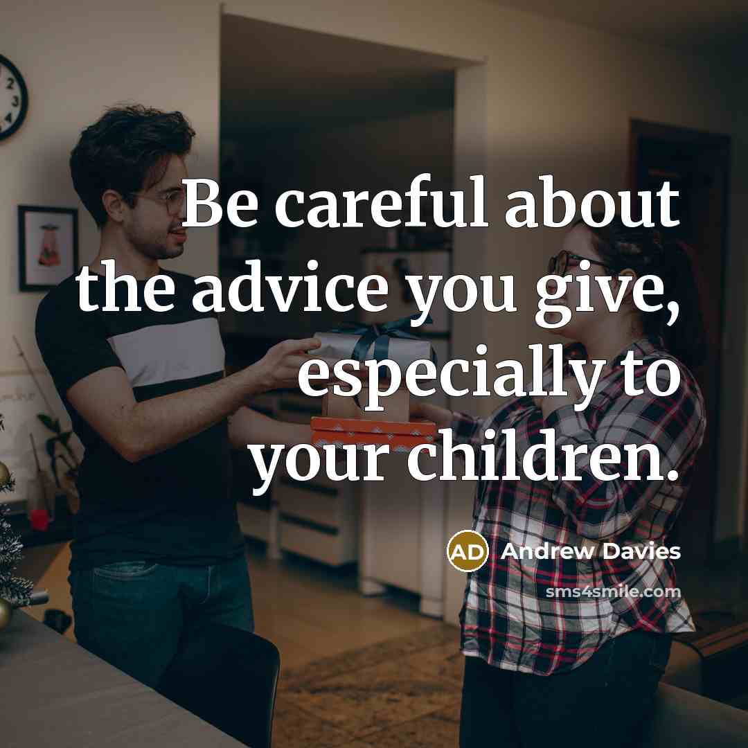 “Be careful about the advice you give, especially to your…” quote by Andrew Davies