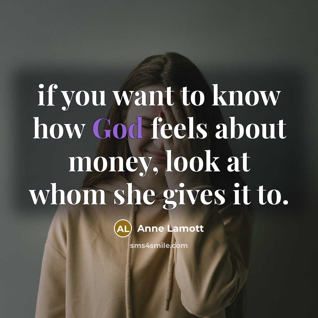 “if you want to know how God feels about money,…” quote by Anne Lamott