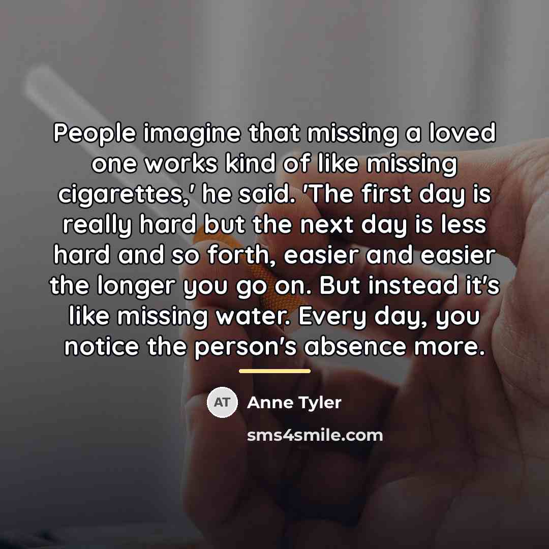 “People imagine that missing a loved one works kind of…” quote by Anne Tyler