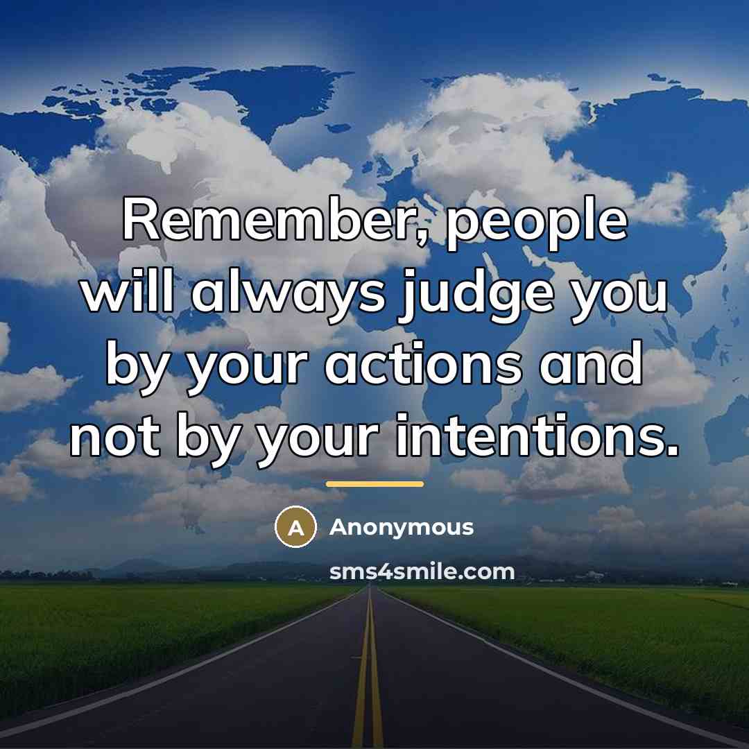 “Remember, people will always judge you by your actions and…” quote by Anonymous