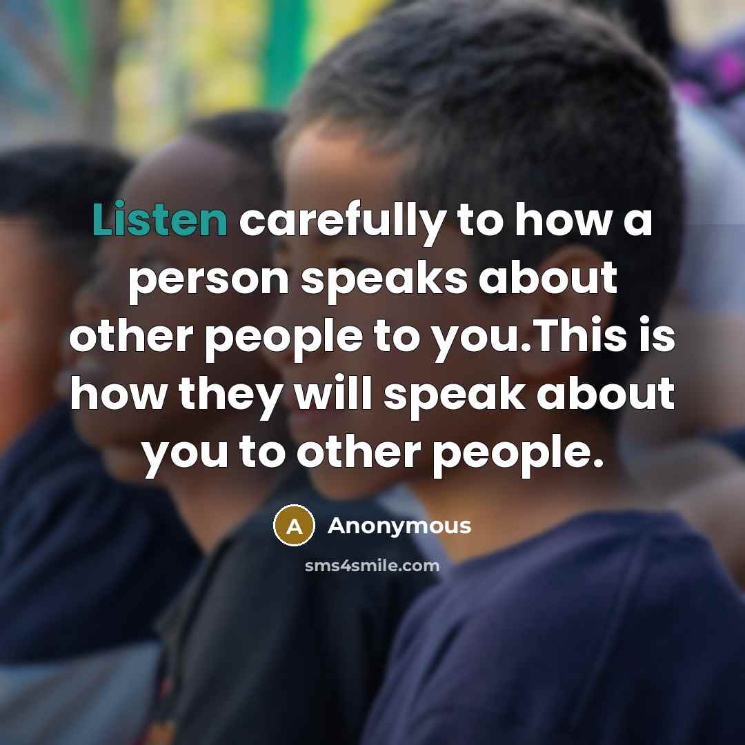 “Listen carefully to how a person speaks about other people…” quote by Anonymous