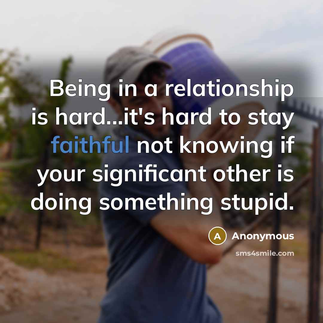 “Being in a relationship is hard...it's hard to stay faithful…” quote by Anonymous