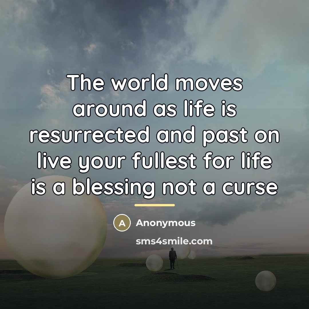 “The world moves around as life is resurrected and past…” quote by Anonymous