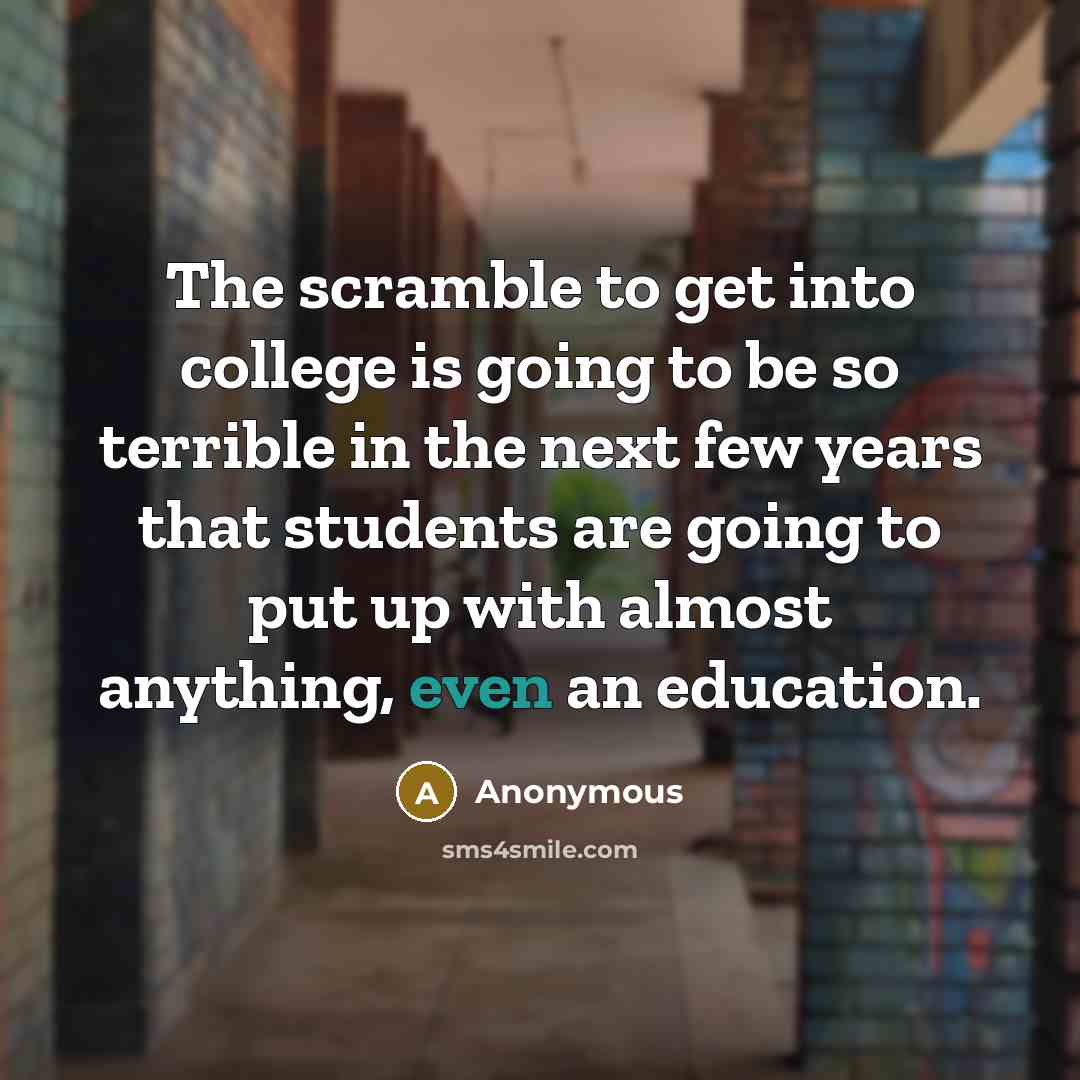 “The scramble to get into college is going to be…” quote by Anonymous
