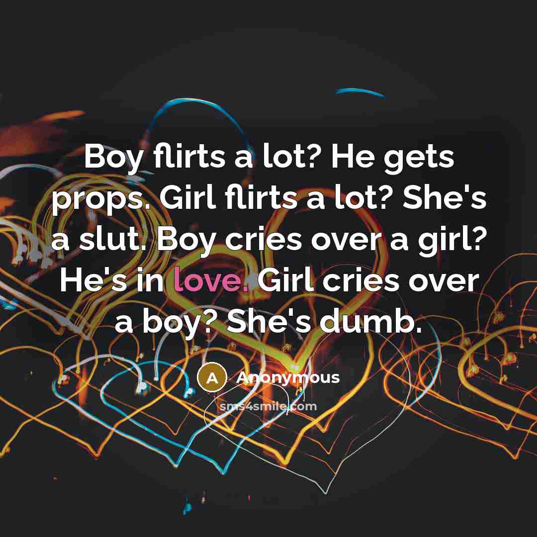 “Boy flirts a lot? He gets props. Girl flirts a…” quote by Anonymous