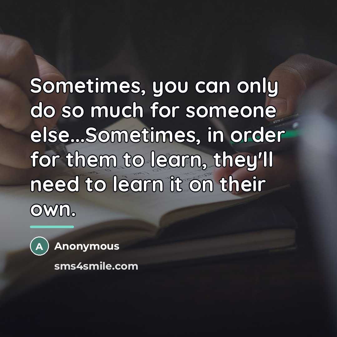 “Sometimes, you can only do so much for someone else...Sometimes,…” quote by Anonymous