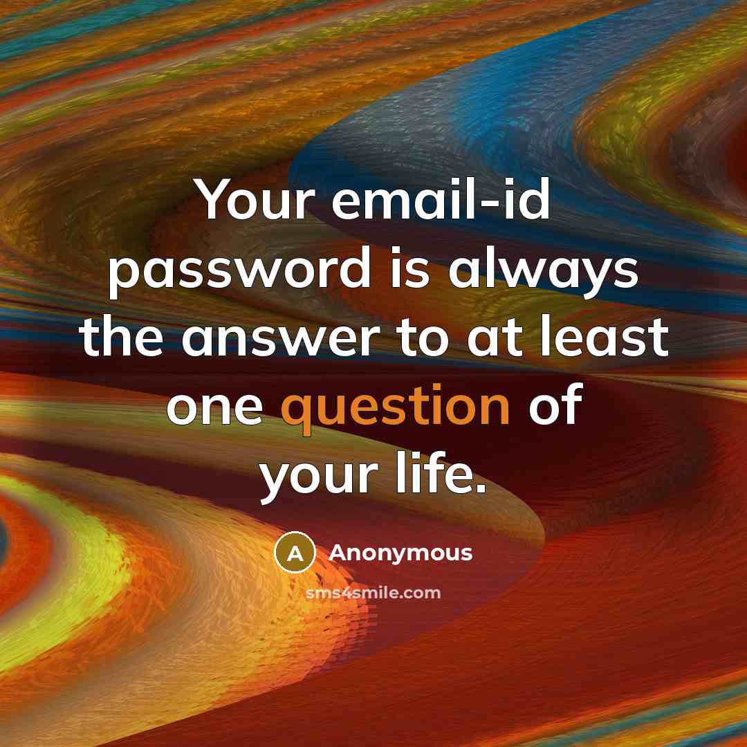 “Your email-id password is always the answer to at least one question of your life.” quote by Anonymous