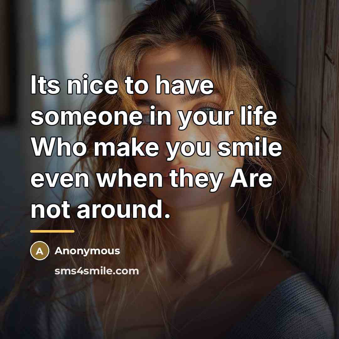 “Its nice to have someone in your life Who make…” quote by Anonymous