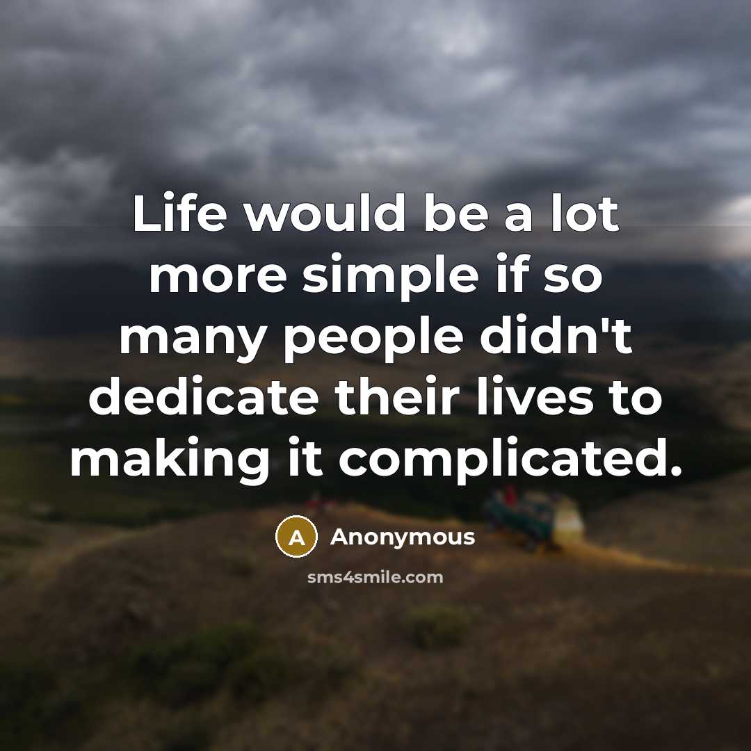 “Life would be a lot more simple if so many…” quote by Anonymous