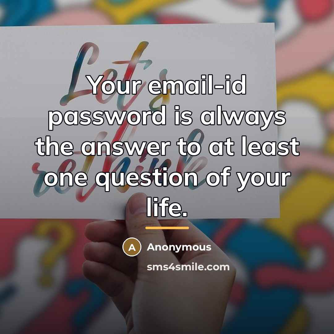 “Your email-id password is always the answer to at least…” quote by Anonymous