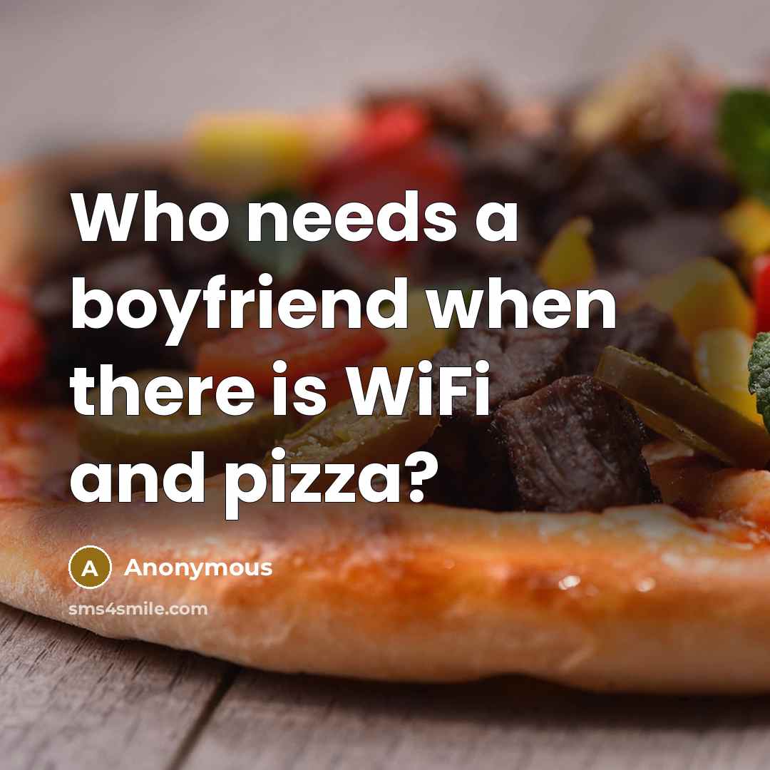 “Who needs a boyfriend when there is WiFi and pizza?” quote by Anonymous