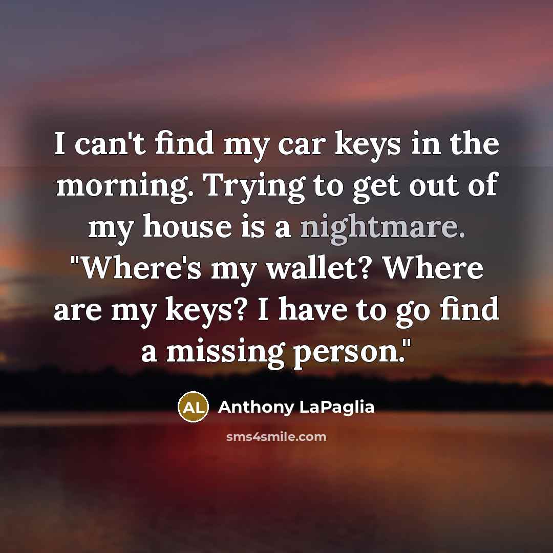 “I can't find my car keys in the morning. Trying…” quote by Anthony LaPaglia