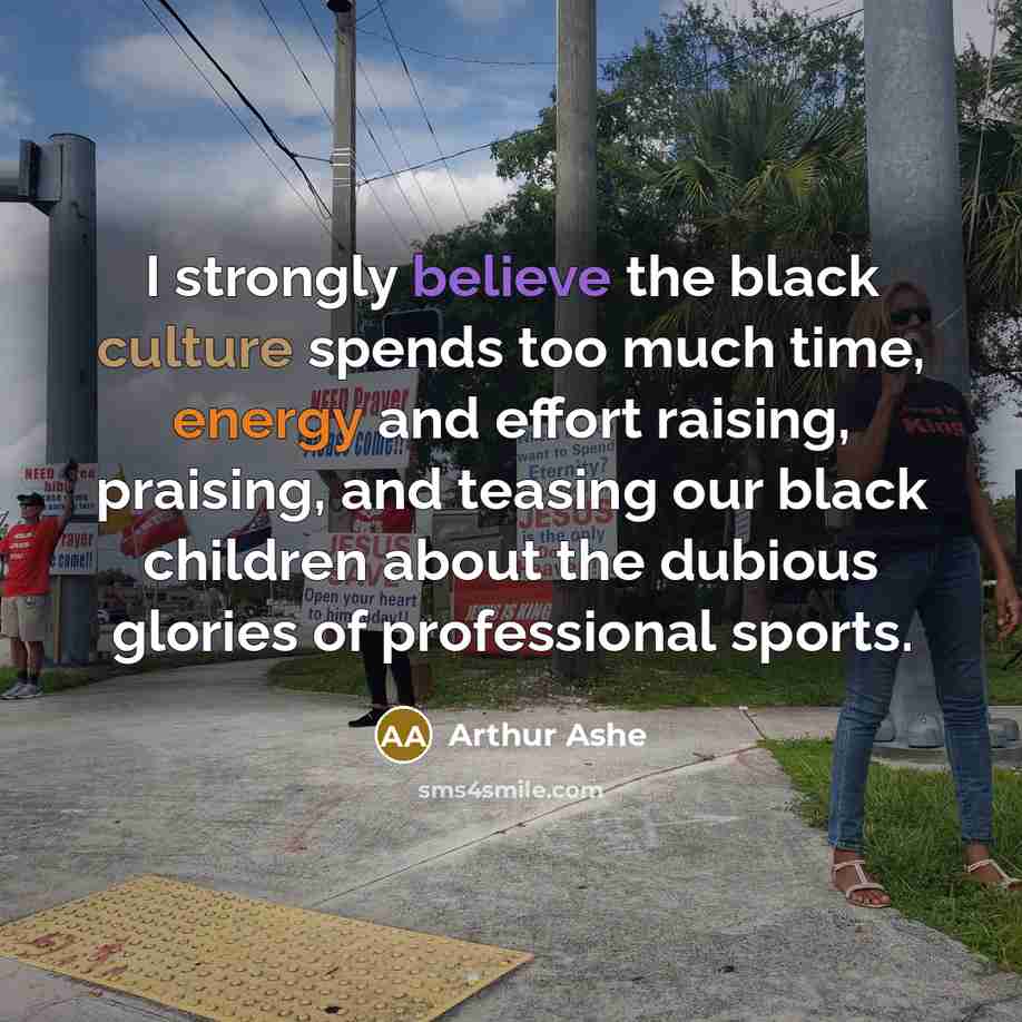 “I strongly believe the black culture spends too much time,…” quote by Arthur Ashe