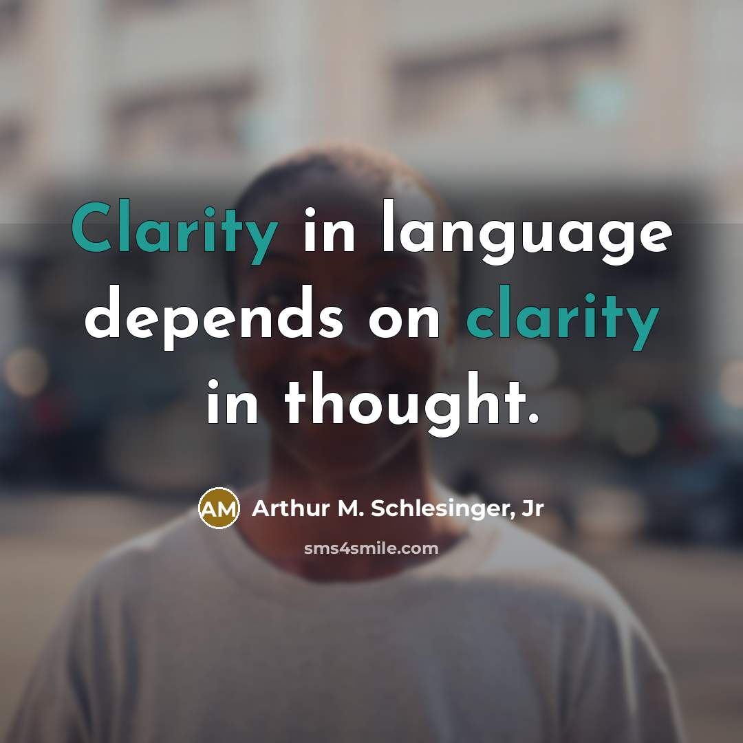 “Clarity in language depends on clarity in thought.…” quote by Arthur M. Schlesinger, Jr
