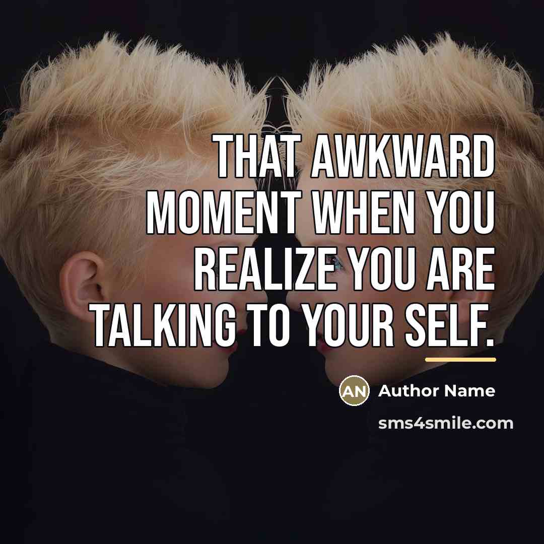 “That awkward moment when you realize you are talking to…” quote by Author Name