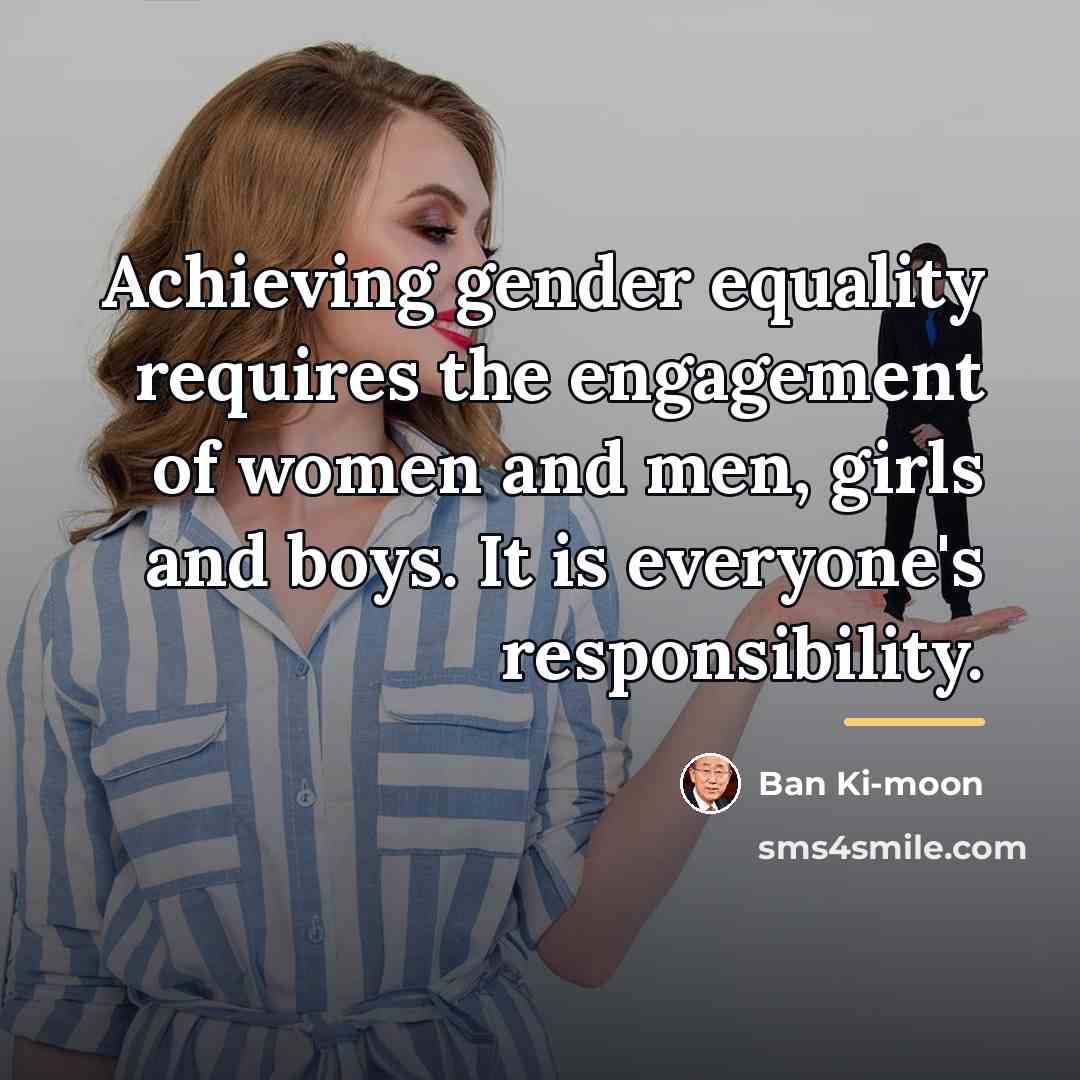 “Achieving gender equality requires the engagement of women and men,…” quote by Ban Ki-moon