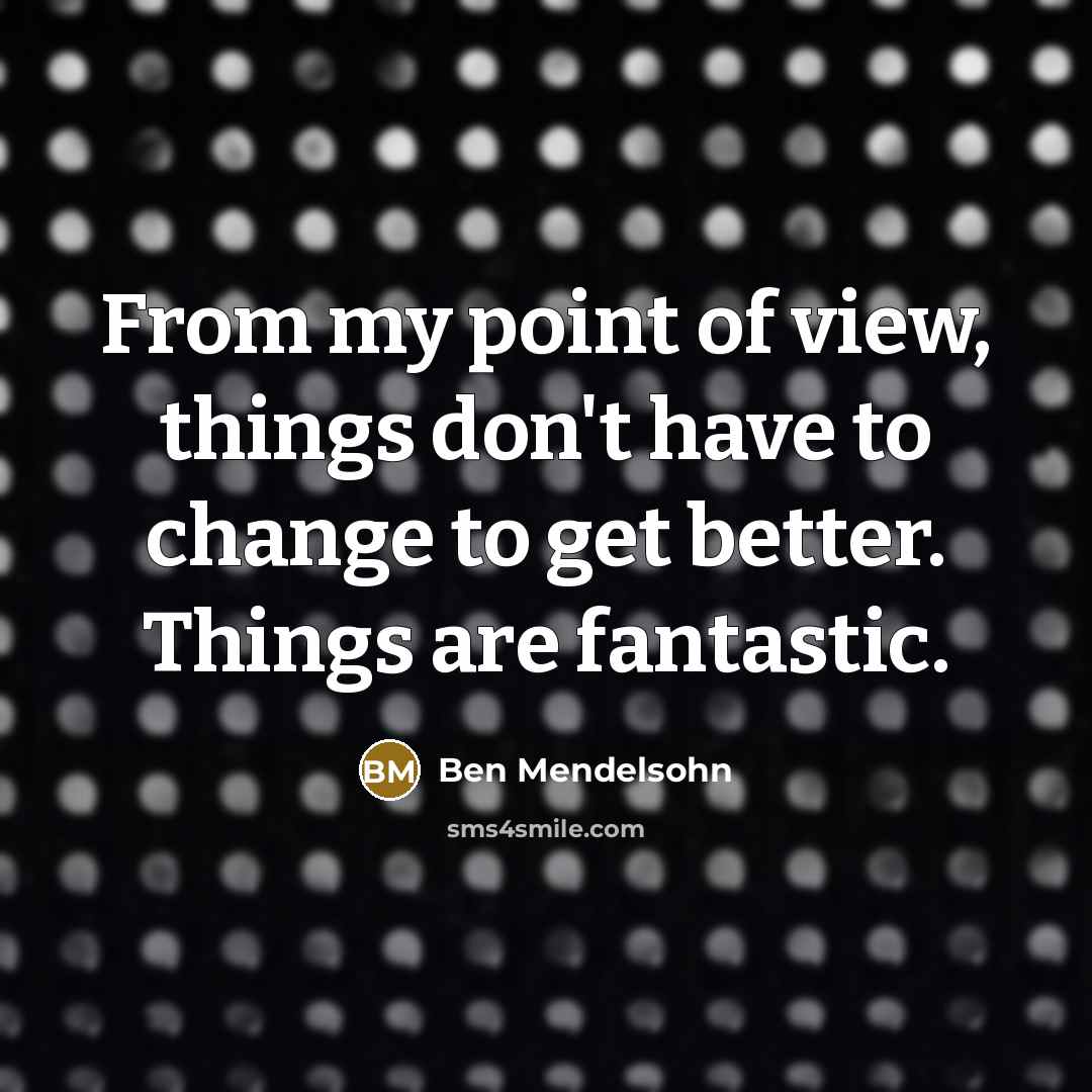 “From my point of view, things don't have to change…” quote by Ben Mendelsohn