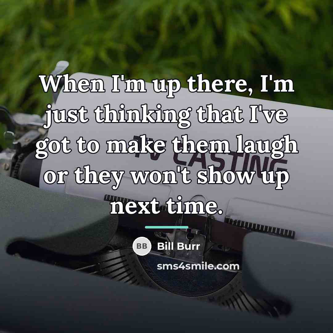 “When I'm up there, I'm just thinking that I've got…” quote by Bill Burr