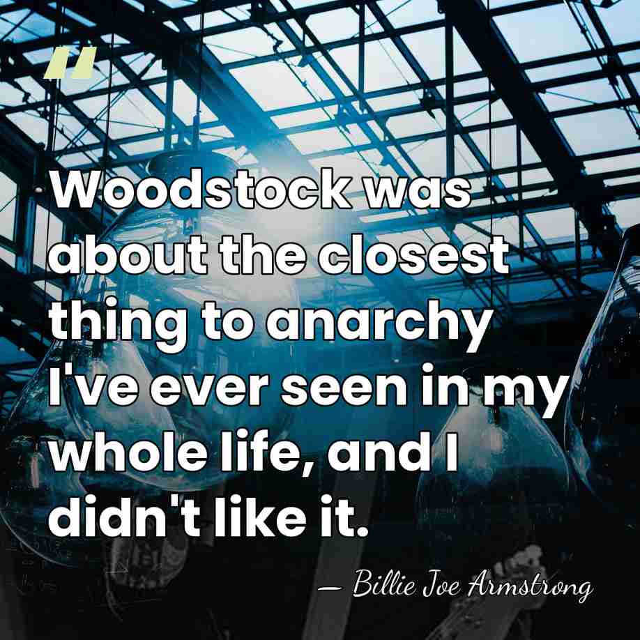 Woodstock was about the closest thing to anarchy I've ever seen in&hellip; - Billie Joe Armstrong