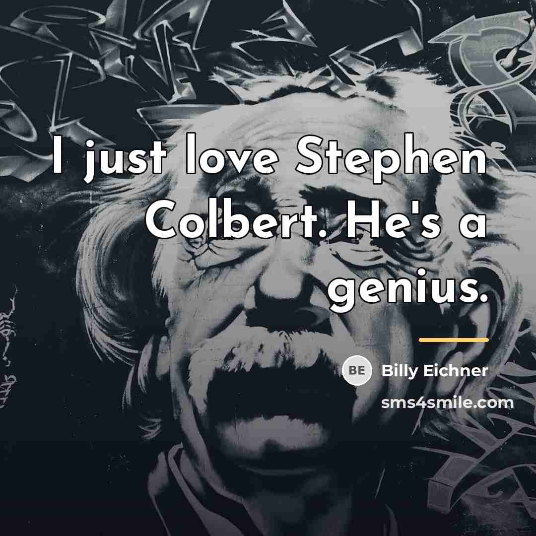 “I just love Stephen Colbert. He's a genius.…” quote by Billy Eichner