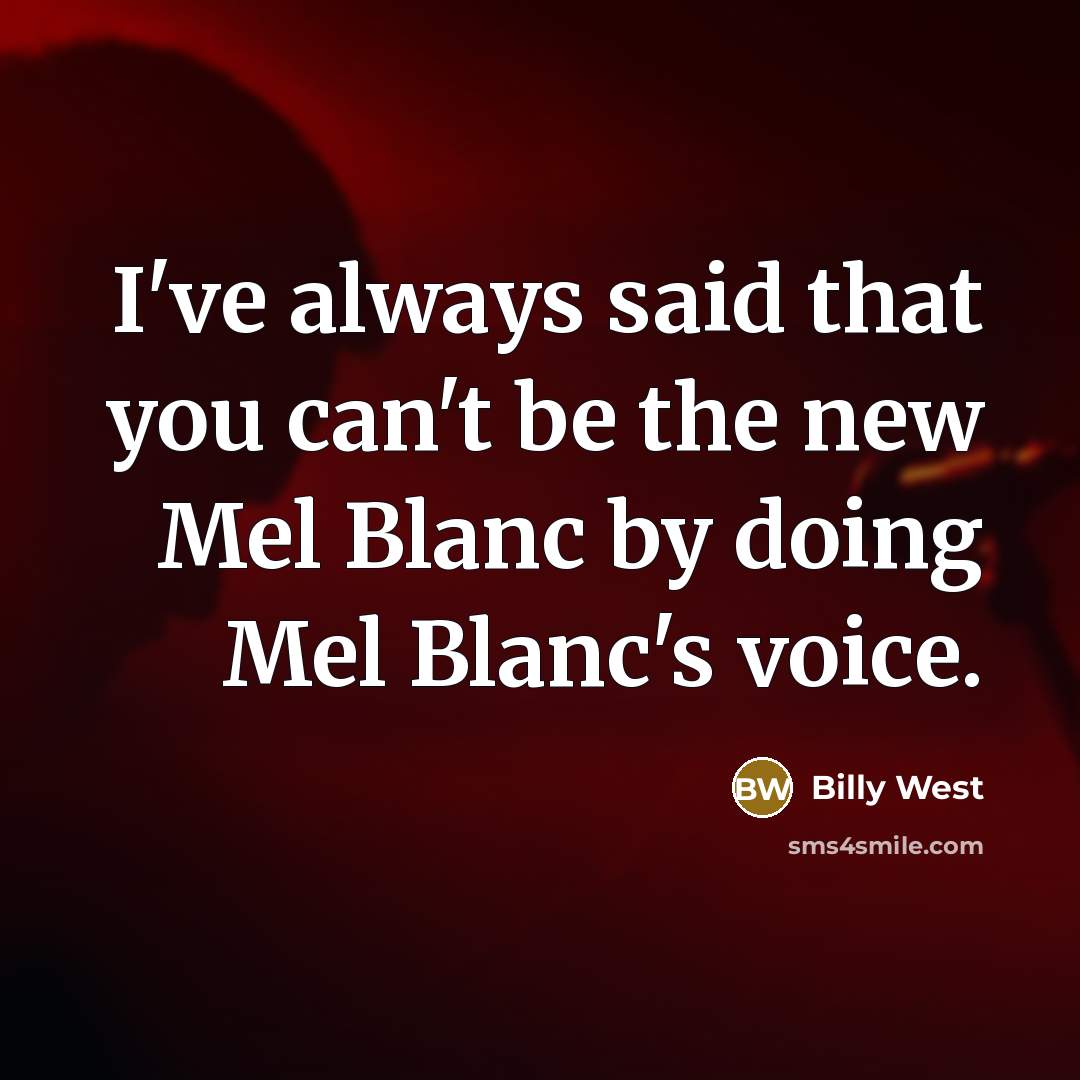 “I've always said that you can't be the new Mel…” quote by Billy West