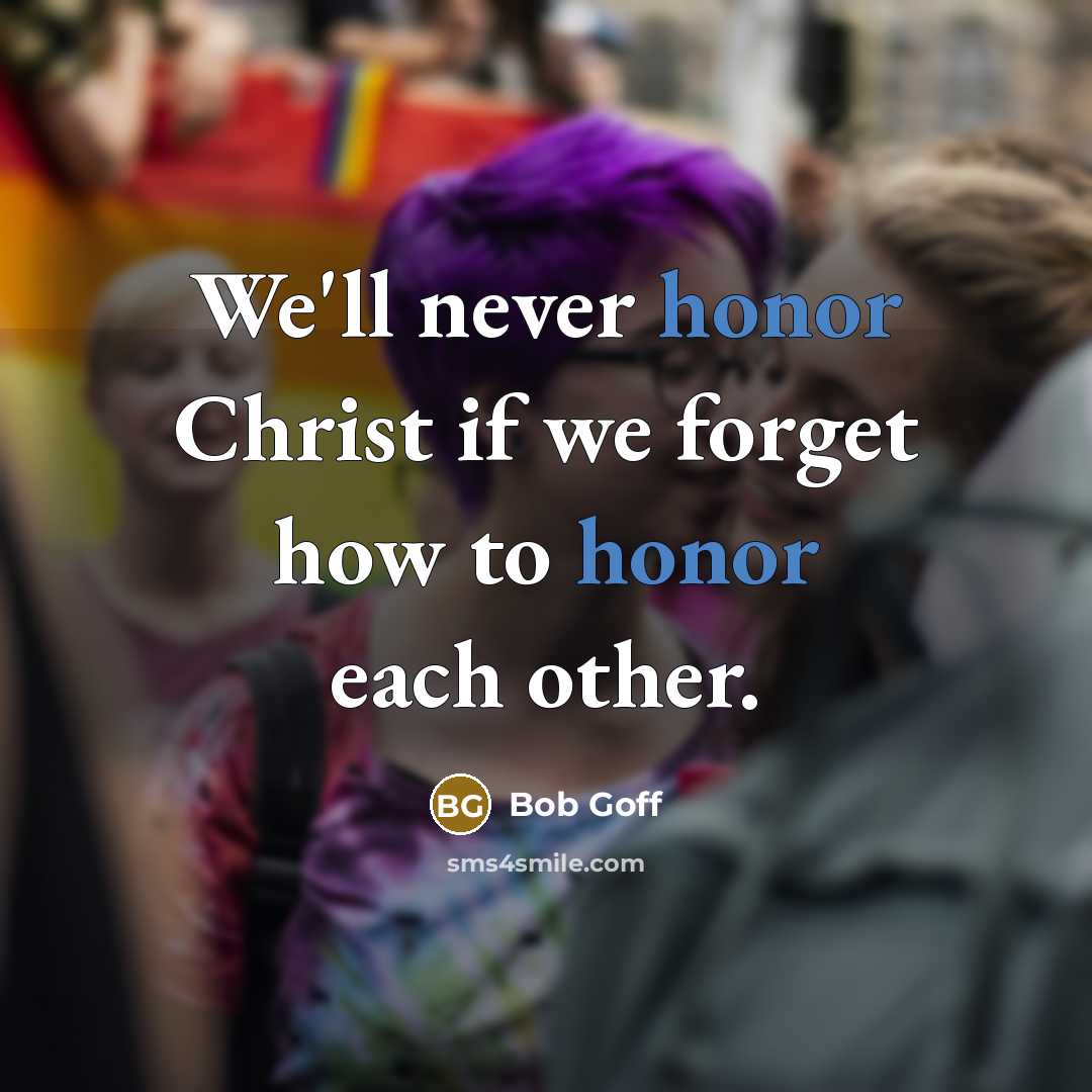 “We'll never honor Christ if we forget how to honor…” quote by Bob Goff