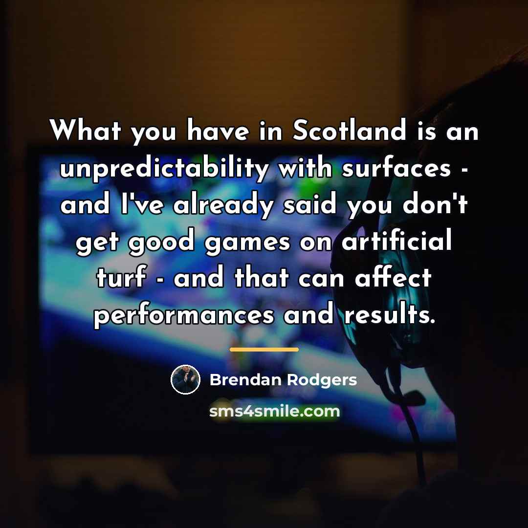 “What you have in Scotland is an unpredictability with surfaces…” quote by Brendan Rodgers