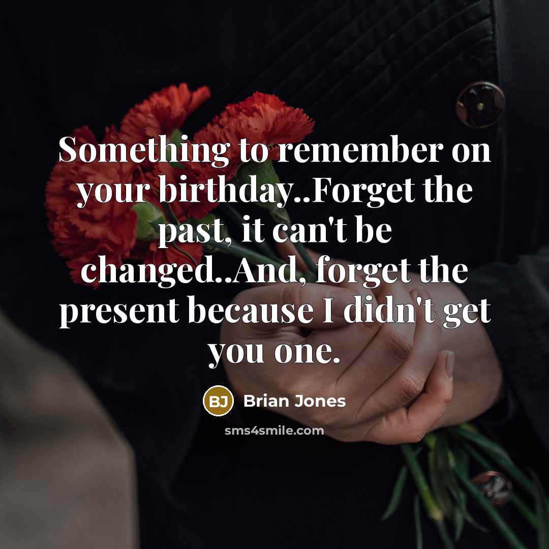 “Something to remember on your birthday..Forget the past, it can't…” quote by Brian Jones