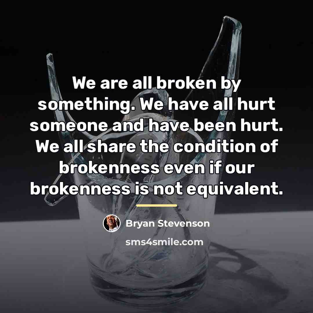 “We are all broken by something. We have all hurt…” quote by Bryan Stevenson