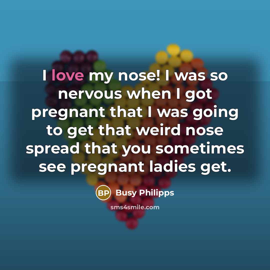 “I love my nose! I was so nervous when I…” quote by Busy Philipps