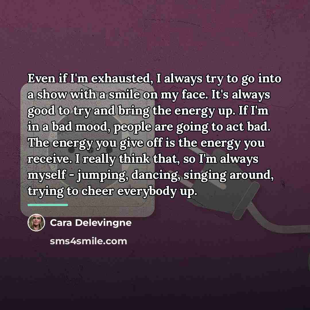 “Even if I'm exhausted, I always try to go into…” quote by Cara Delevingne