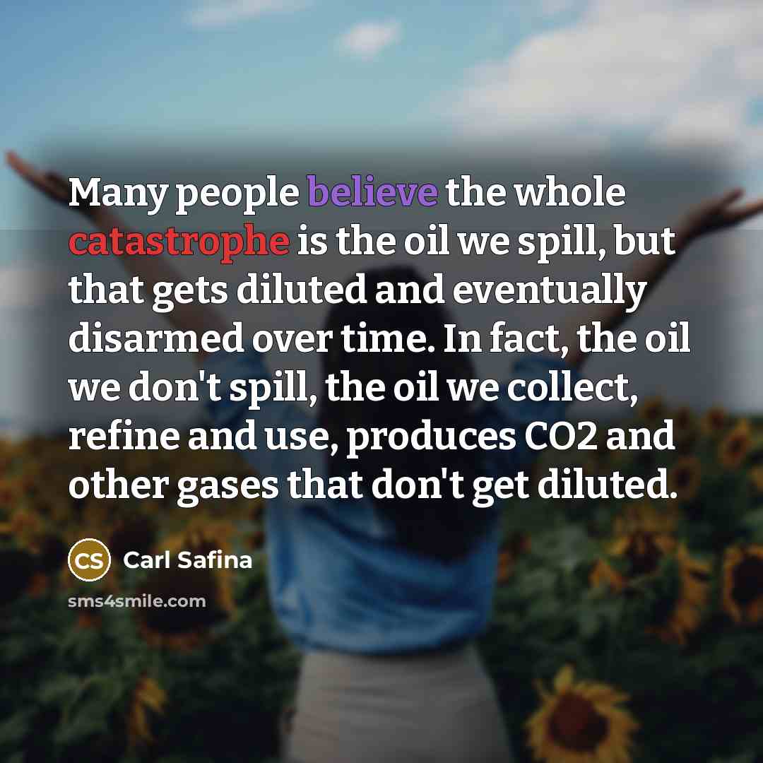 “Many people believe the whole catastrophe is the oil we…” quote by Carl Safina