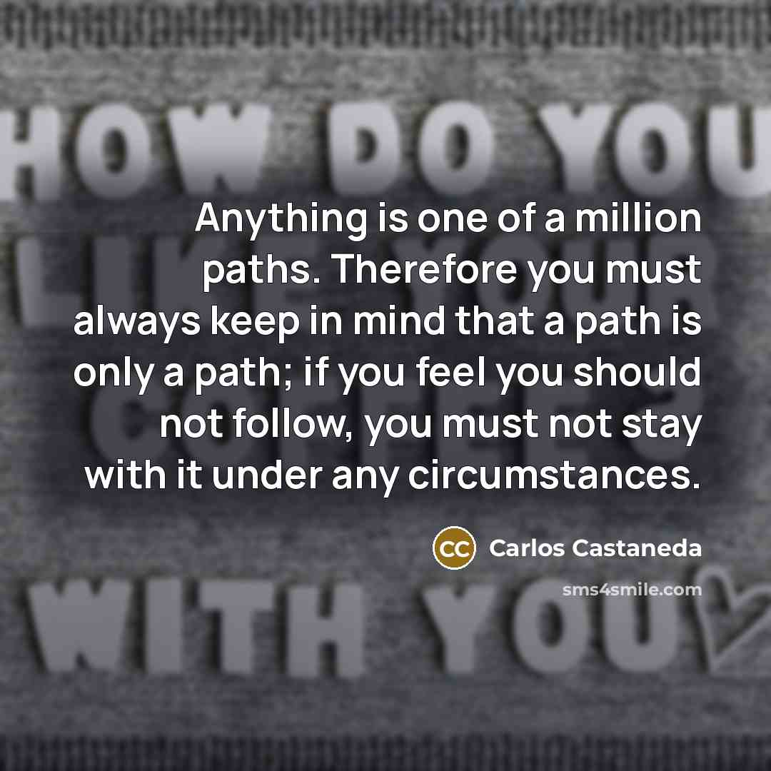 “Anything is one of a million paths. Therefore you must…” quote by Carlos Castaneda