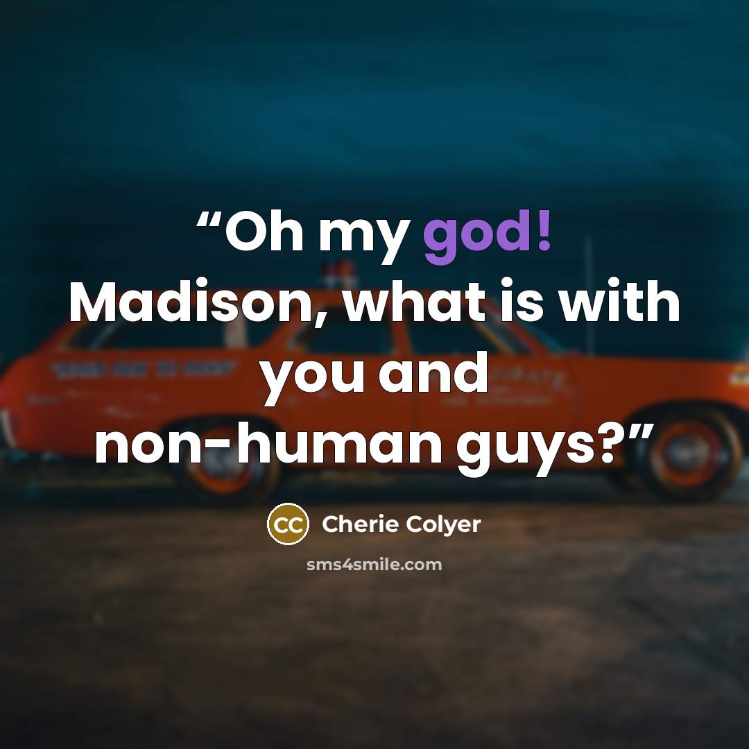 “Oh my god! Madison, what is with you and non-human guys?” quote by Cherie Colyer