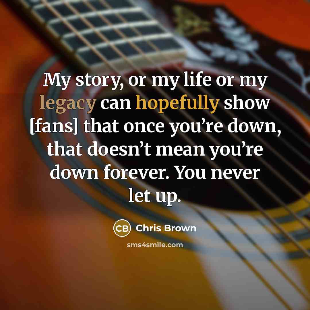 “My story, or my life or my legacy can hopefully…” quote by Chris Brown