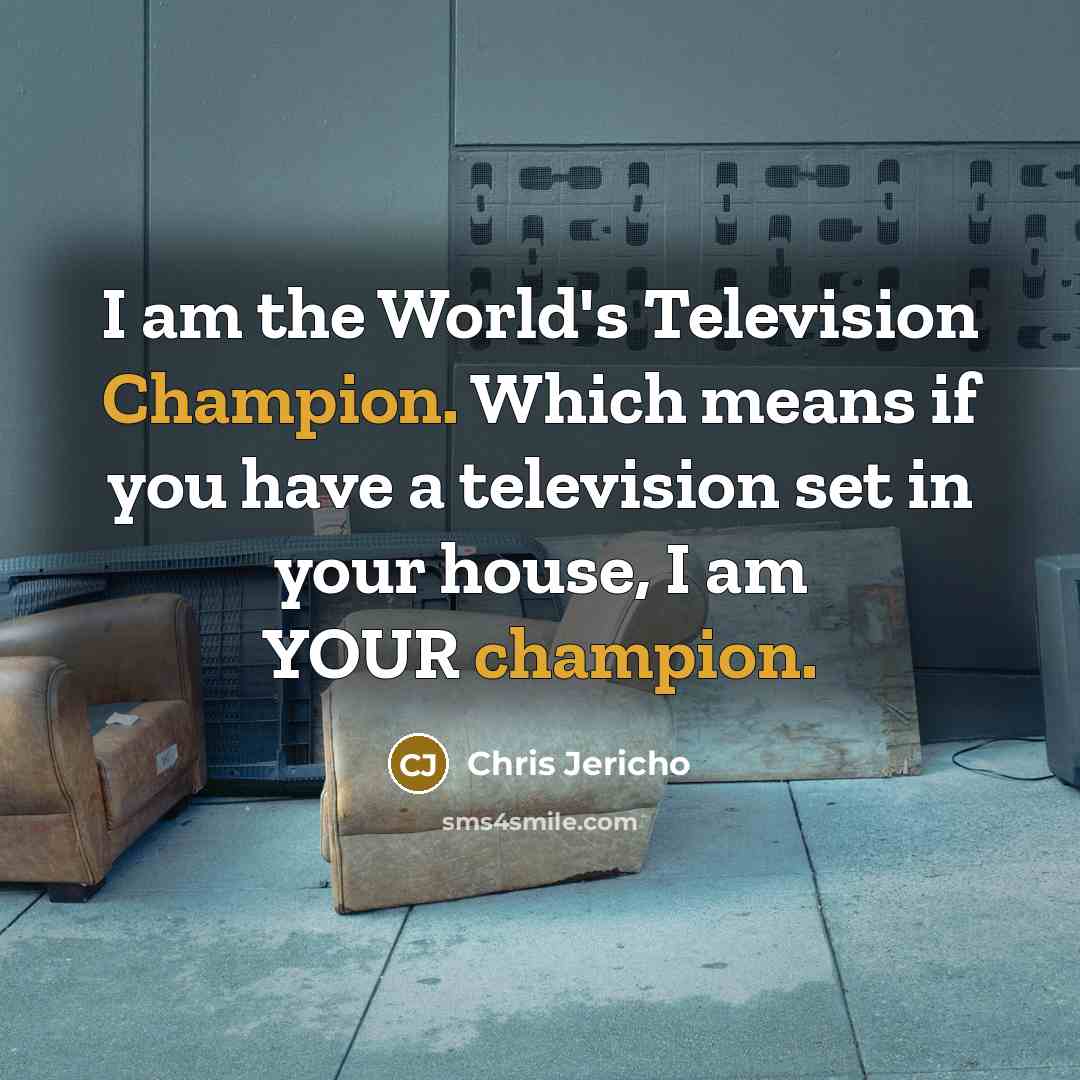 “I am the World's Television Champion. Which means if you…” quote by Chris Jericho