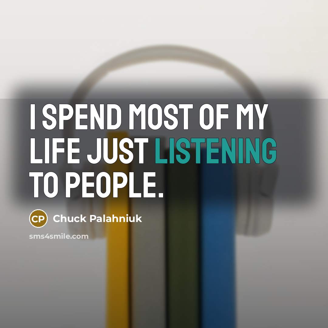 “I spend most of my life just listening to people.…” quote by Chuck Palahniuk
