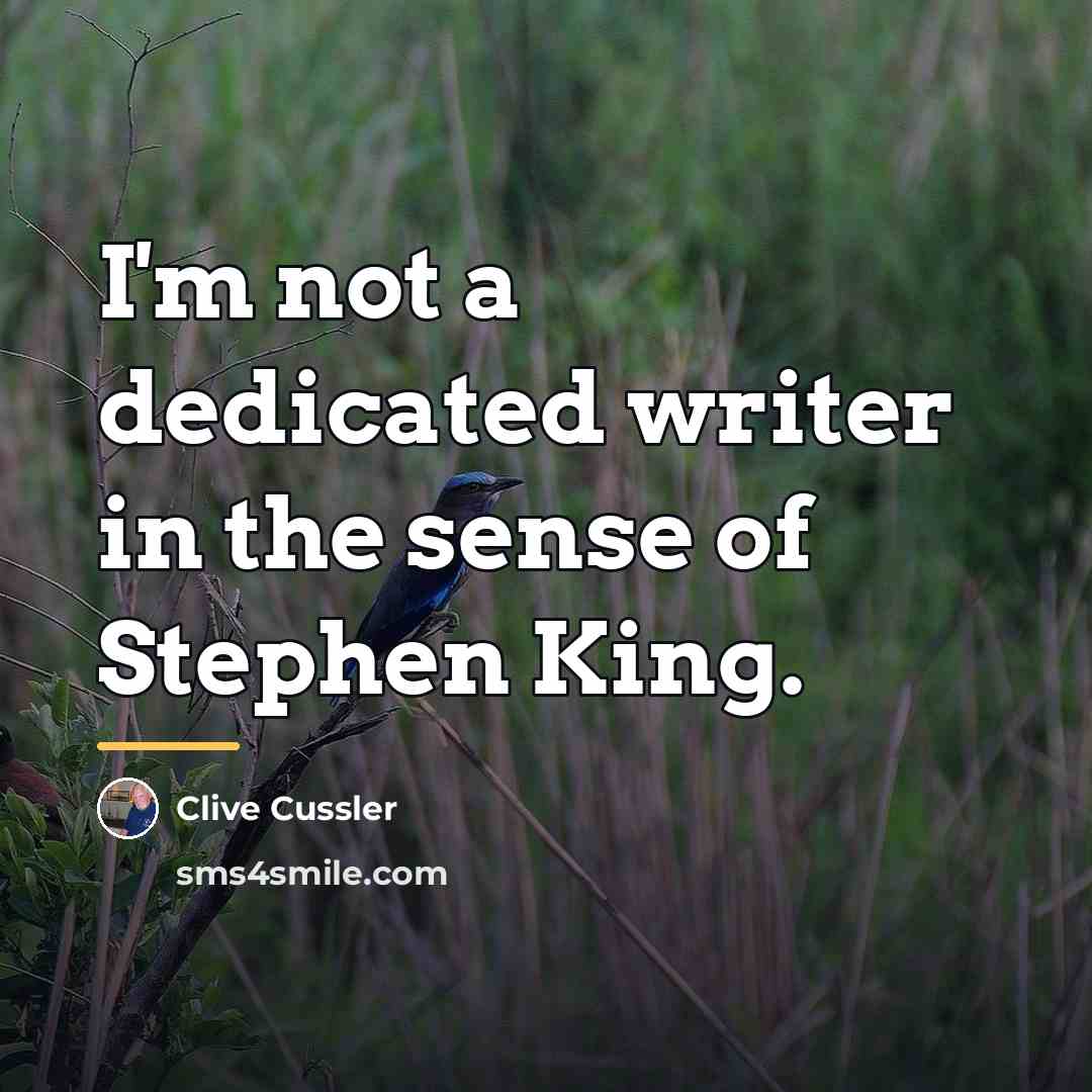 “I'm not a dedicated writer in the sense of Stephen…” quote by Clive Cussler