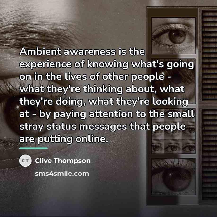 “Ambient awareness is the experience of knowing what's going on…” quote by Clive Thompson
