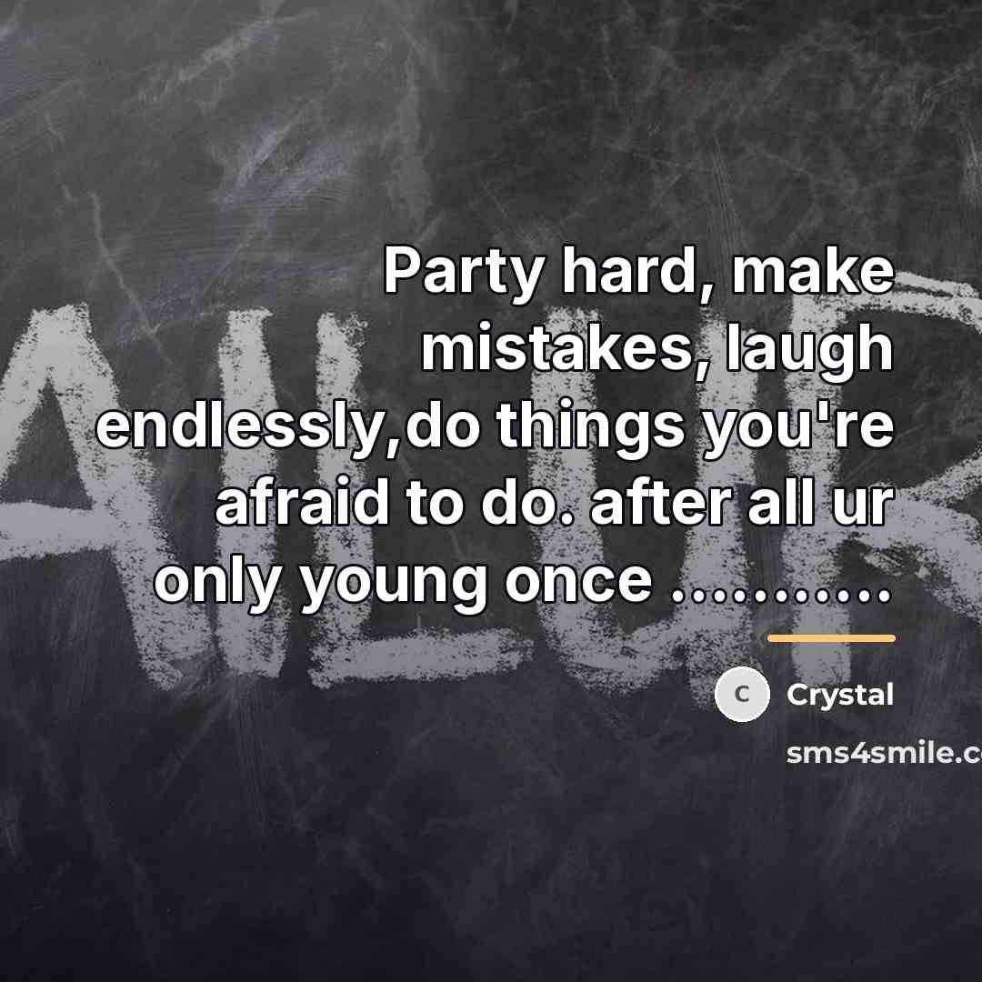 “Party hard, make mistakes, laugh endlessly,do things you're afraid to…” quote by Crystal